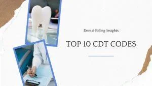 Top 10 Types of CDT Codes and How They Streamline Dental Billing: