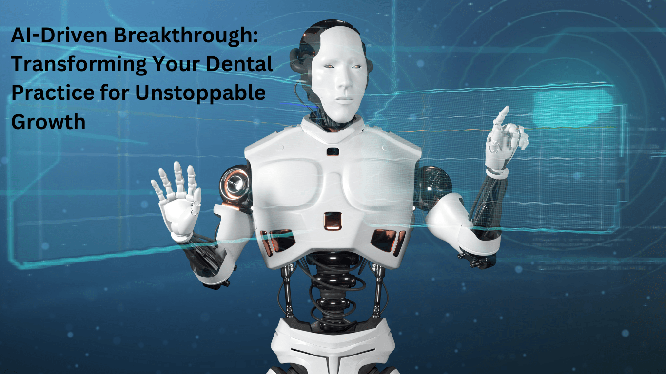 AI-Driven Breakthrough: Transforming Your Dental Practice for Unstoppable Growth