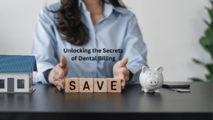 Unlocking the Secrets of Dental Billing: Simplify, Save, and Succeed